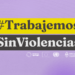 Trabajemos Sin Violencias: un llamado por la igualdad de género